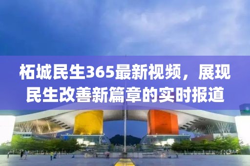 柘城民生365最新视频，展现民生改善新篇章的实时报道