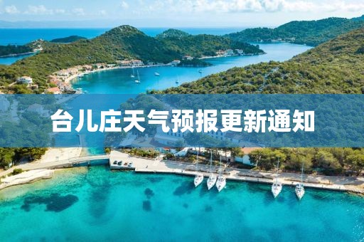 台儿庄天气预报更新通知