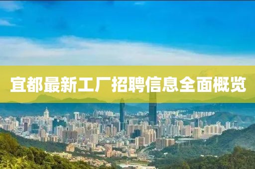 宜都最新工厂招聘信息全面概览