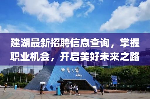 建湖最新招聘信息查询，掌握职业机会，开启美好未来之路