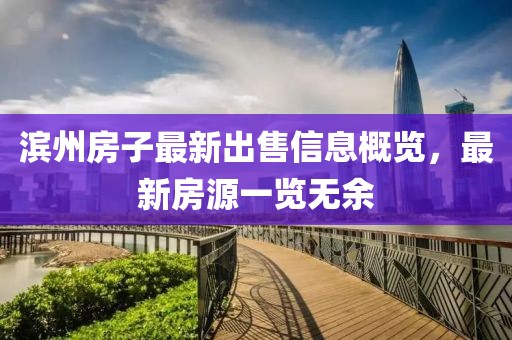 滨州房子最新出售信息概览，最新房源一览无余