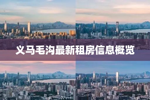 义马毛沟最新租房信息概览