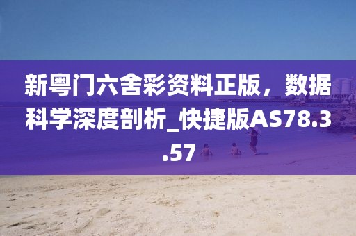 新粤门六舍彩资料正版，数据科学深度剖析_快捷版AS78.3.57