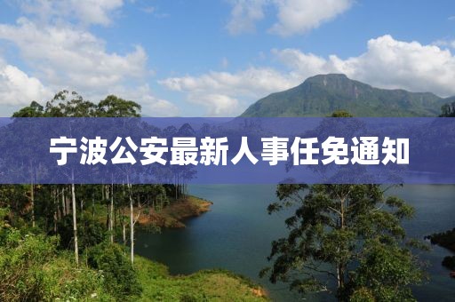 宁波公安最新人事任免通知
