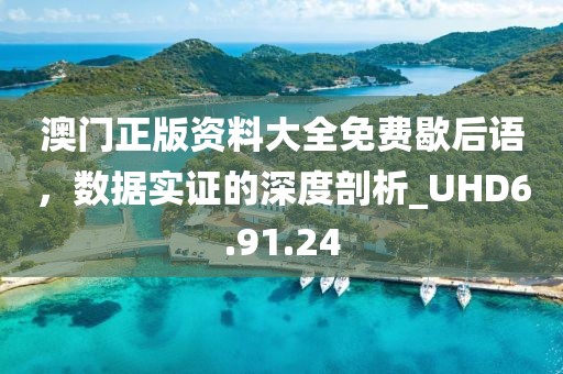 澳门正版资料大全免费歇后语，数据实证的深度剖析_UHD6.91.24