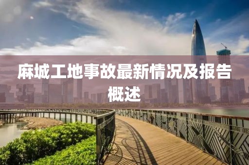 麻城工地事故最新情况及报告概述