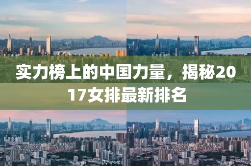 实力榜上的中国力量，揭秘2017女排最新排名