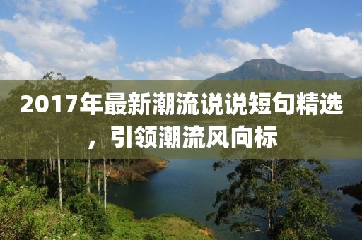 2017年最新潮流说说短句精选，引领潮流风向标