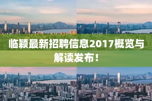 临颖最新招聘信息2017概览与解读发布！