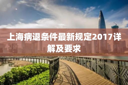 上海病退条件最新规定2017详解及要求