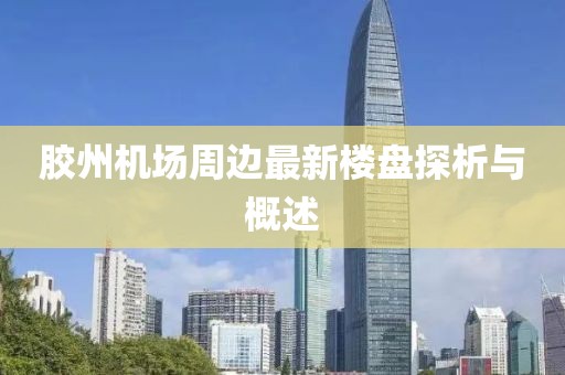胶州机场周边最新楼盘探析与概述