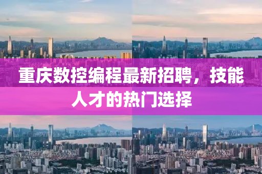 重庆数控编程最新招聘，技能人才的热门选择