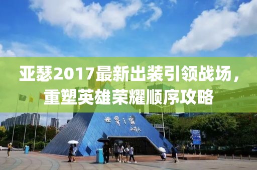 亚瑟2017最新出装引领战场，重塑英雄荣耀顺序攻略