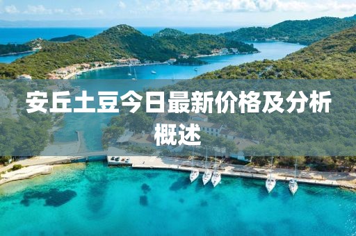 安丘土豆今日最新价格及分析概述