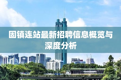 固镇连站最新招聘信息概览与深度分析