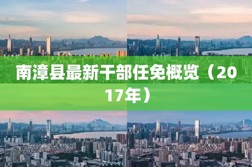 南漳县最新干部任免概览（2017年）