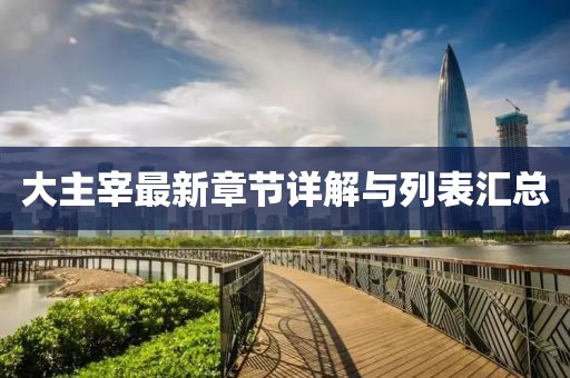 大主宰最新章节详解与列表汇总