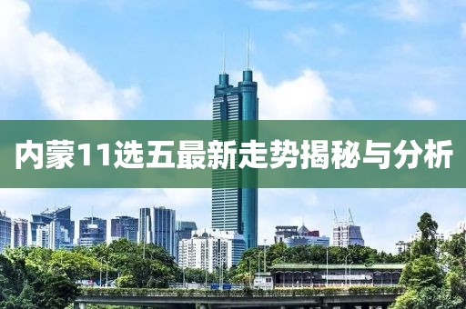 内蒙11选五最新走势揭秘与分析