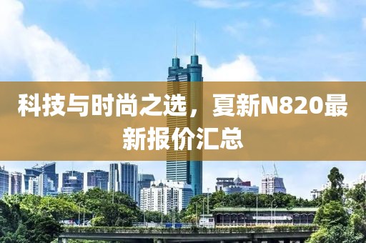 科技与时尚之选，夏新N820最新报价汇总