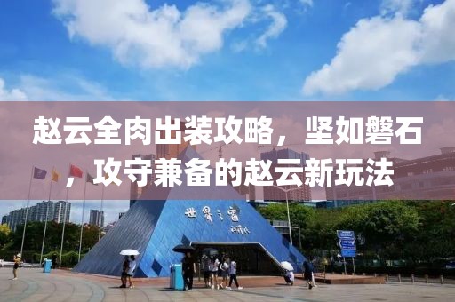 赵云全肉出装攻略，坚如磐石，攻守兼备的赵云新玩法