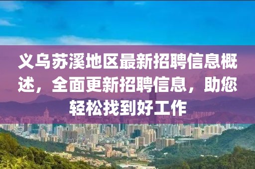 义乌苏溪地区最新招聘信息概述，全面更新招聘信息，助您轻松找到好工作