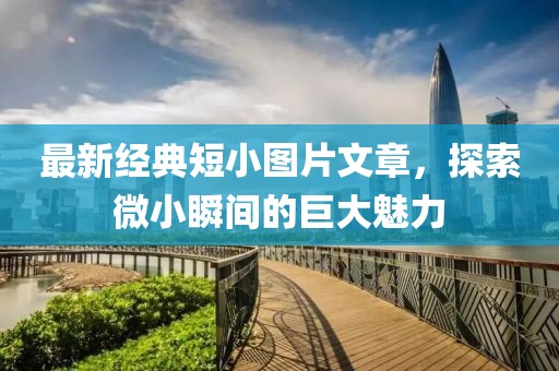 最新经典短小图片文章，探索微小瞬间的巨大魅力