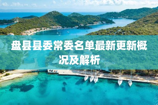 盘县县委常委名单最新更新概况及解析