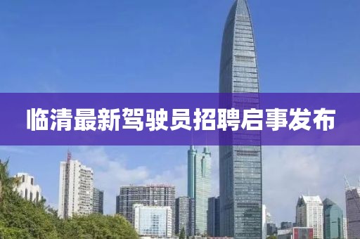 临清最新驾驶员招聘启事发布