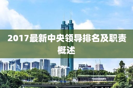 2017最新中央领导排名及职责概述