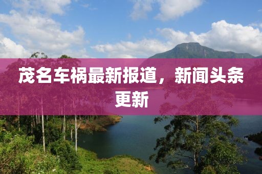 茂名车祸最新报道，新闻头条更新