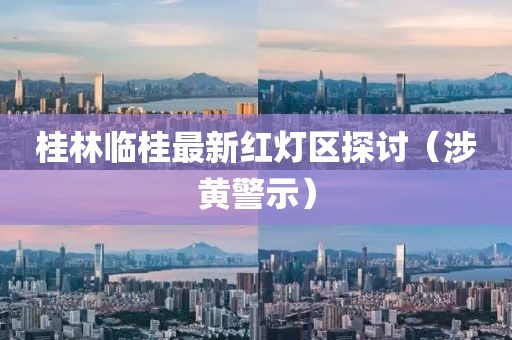 桂林临桂最新红灯区探讨（涉黄警示）
