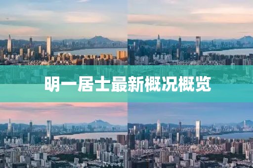 明一居士最新概况概览