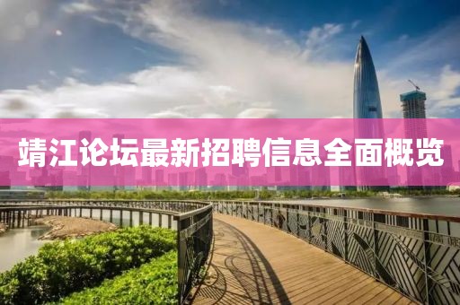 靖江论坛最新招聘信息全面概览