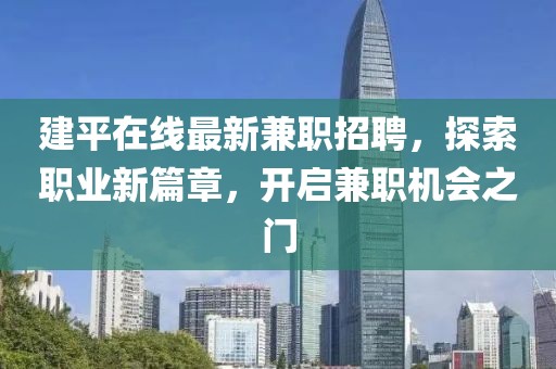 建平在线最新兼职招聘，探索职业新篇章，开启兼职机会之门