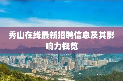 秀山在线最新招聘信息及其影响力概览