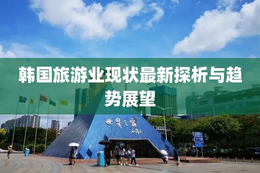 韩国旅游业现状最新探析与趋势展望