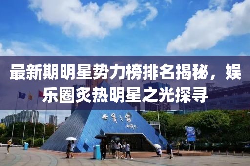 最新期明星势力榜排名揭秘，娱乐圈炙热明星之光探寻
