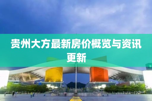 贵州大方最新房价概览与资讯更新