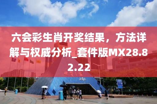 六会彩生肖开奖结果，方法详解与权威分析_套件版MX28.82.22