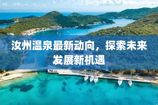 汝州温泉最新动向，探索未来发展新机遇
