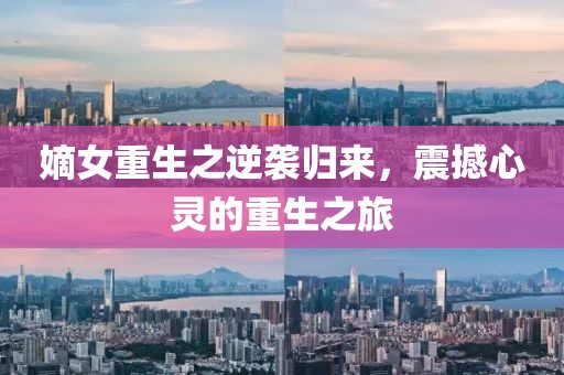 嫡女重生之逆袭归来，震撼心灵的重生之旅