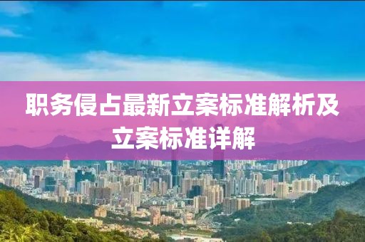 职务侵占最新立案标准解析及立案标准详解