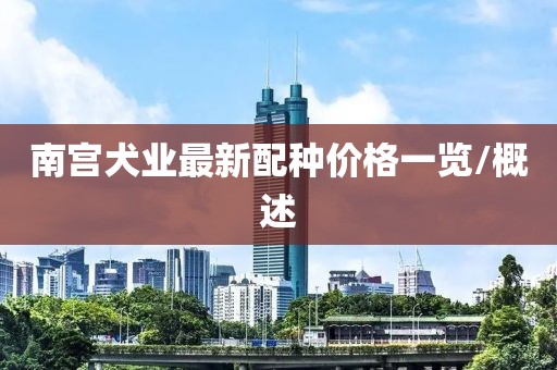 南宫犬业最新配种价格一览/概述