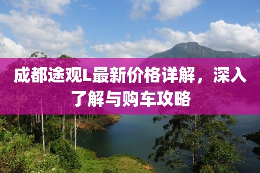 成都途观L最新价格详解，深入了解与购车攻略