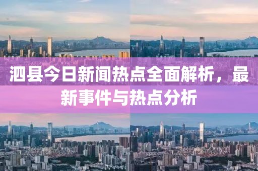 泗县今日新闻热点全面解析，最新事件与热点分析