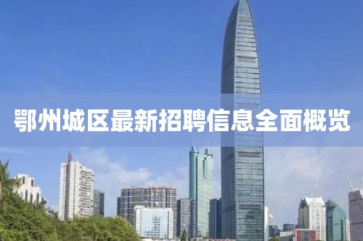 鄂州城区最新招聘信息全面概览