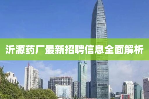 沂源药厂最新招聘信息全面解析