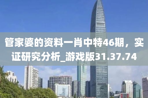 管家婆的资料一肖中特46期，实证研究分析_游戏版31.37.74