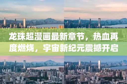 龙珠超漫画最新章节，热血再度燃烧，宇宙新纪元震撼开启