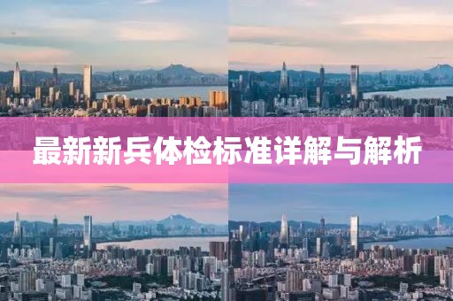 最新新兵体检标准详解与解析